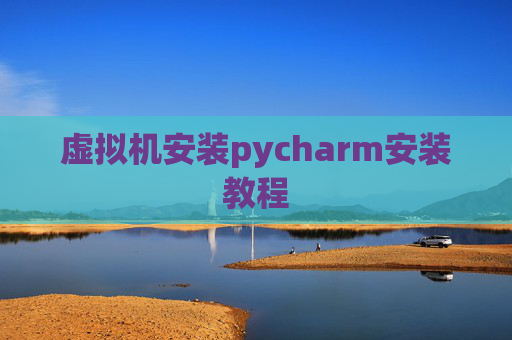 虚拟机安装pycharm安装教程